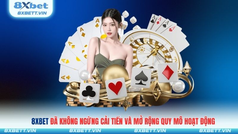 8XBET đã không ngừng cải tiến và mở rộng quy mô hoạt động