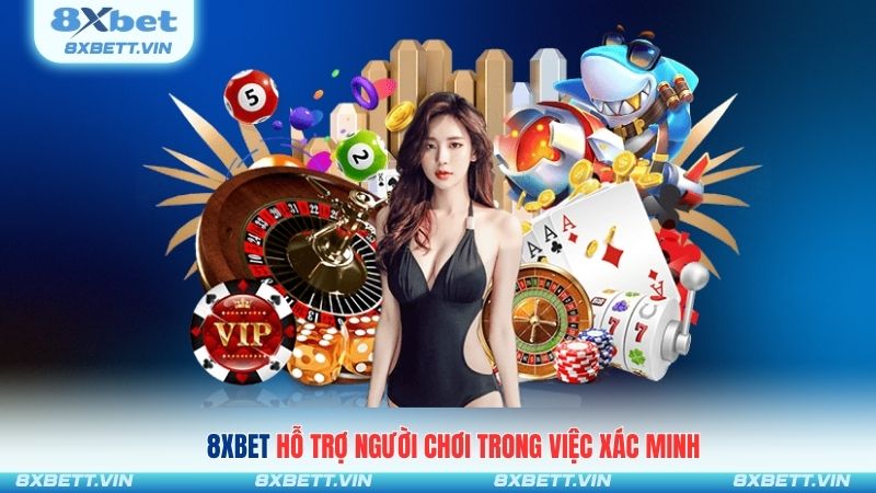 8XBET hỗ trợ người chơi trong việc xác minh