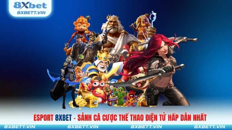 Esport 8xbet – Sảnh Cá Cược Thể Thao Điện Tử Hấp Dẫn Nhất