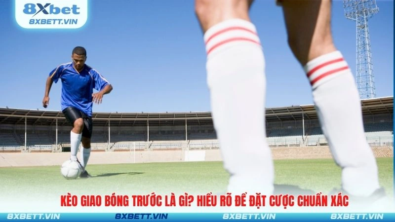 Kèo Giao Bóng Trước